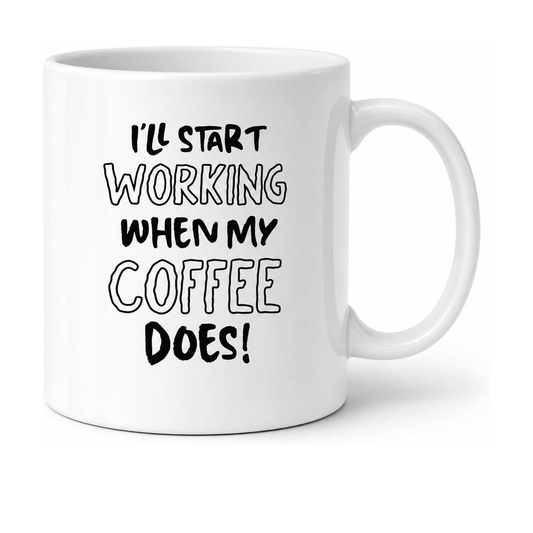 White 11oz ceramic mug with I'll Start Working When My Coffee Does quote
