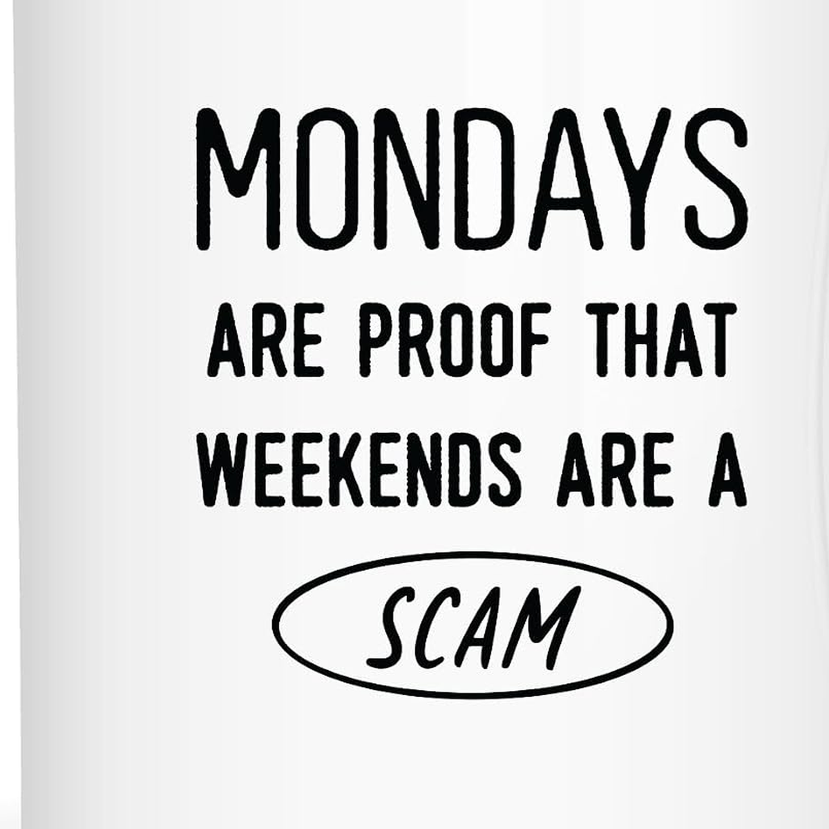 Close-up of Mondays Are Proof That Weekends Are a Scam black lettering